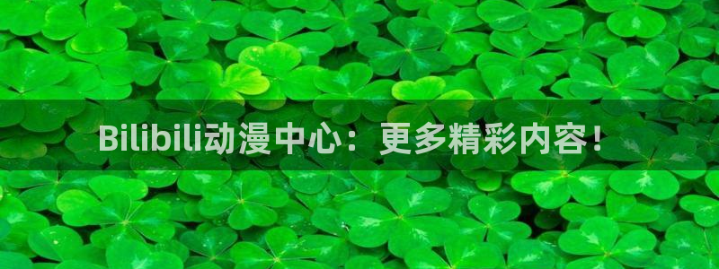 动漫岛：Bilibili动漫中心：更多精彩内容！